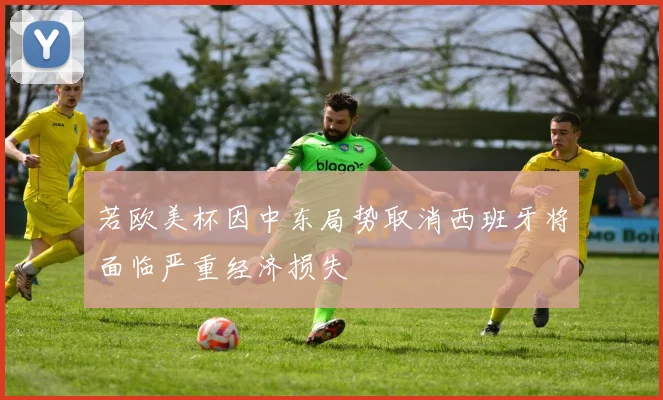 若欧美杯因中东局势取消西班牙将面临严重经济损失