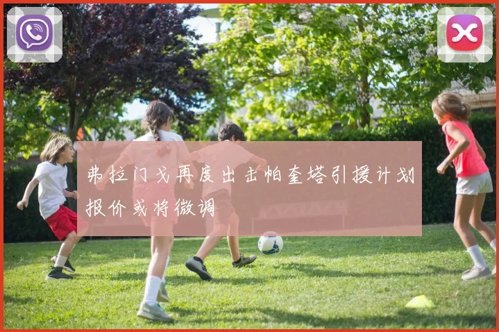 弗拉门戈再度出击帕奎塔引援计划报价或将微调